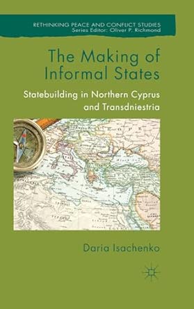 The Making of Informal States: Statebuilding in Northern Cyprus and Transdniestria 2012th Edition book cover