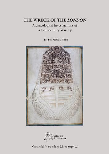 The Wreck of the London: Archaeological Investigations of a 17th-century Warship (Cotswold Archaeology Monograph)