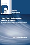 "But God Raised Him from the Dead": The Theology of Jesus' Resurrection in Luke-Acts (Paternoster Biblical Monographs)