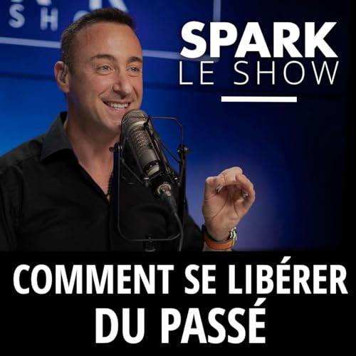 Comment r&eacute;ussir &agrave; se lib&eacute;rer du pass&eacute; pour se focaliser sur l'avenir ? - Spark le Show