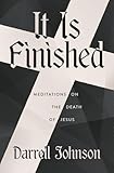 It Is Finished: Meditations On The Death Of Jesus