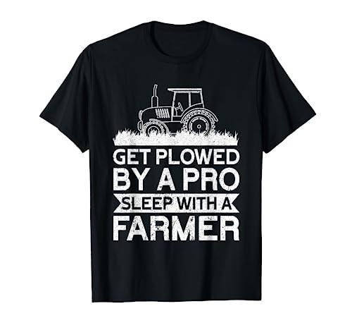 Get Plowed By A Pro. Sleep With A Farmer Lover Funny Farmer T-Shirt