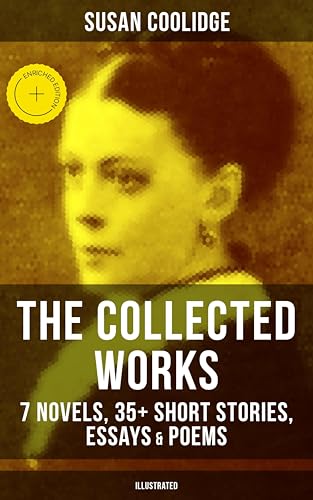 The Collected Works of Susan Coolidge: 7 Novels, 35+ Short Stories, Essays & Poems (Illustrated): Enriched edition. What Katy Did Trilogy, The Letters of Jane Austen, Clover, In the High Valley