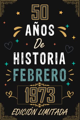 CUADERNO, 50 AÑOS DE HISTORIA FEBRERO 1973 EDICIÓN LIMITADA: Regalo de 50 cumpleaños para mujeres y hombres, ideas de 50 cumpleaños... un ... regalo de 50 cumpleaños para él/ella.