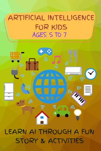 Ai For Kids-Learn Ai Through A Fun Story And Activities: A Fun Ai Adventure For Little Learners# Ages 5 To 7 (Ai & Stem)