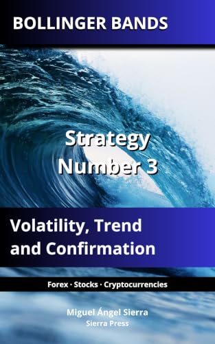 BOLLINGER BANDS: Strategy Number 3: Volatility, Trend and Confirmation (Wall Street Publications - Finance - Investing - Trading & Stock Market Book 8)