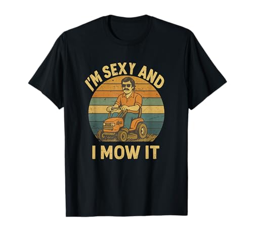 Lawn Mowing I'm Sexy And I Mow It Funny Mower Dad Gifts Men T-Shirt