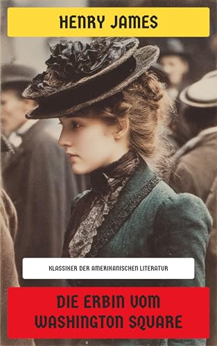 Die Erbin vom Washington Square: Klassiker der amerikanischen Literatur