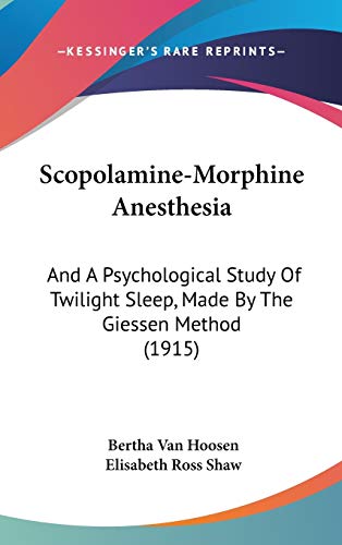 Scopolamine-Morphine Anesthesia: And A Psychological Study Of Twilight Sleep, Made By The Giessen Method (1915)
