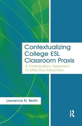 Contextualizing College ESL Classroom Praxis: A Participatory Approach to Effective Instruction book cover