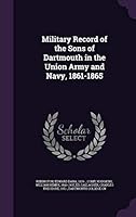 Military record of the sons of Dartmouth in the Union Army and Navy, 1861-1865 1342362675 Book Cover