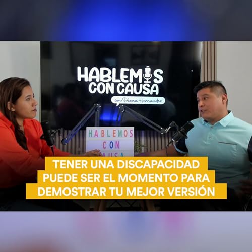 Una discapacidad puede ser el momento para demostrar tu mejor versi&oacute;n | Ep. 2| Hablemos con causa
