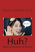Huh?: Hearing Utterances & Humor 1517671698 Book Cover