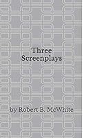 Three Screenplays by Robert B. Mcwhite 1976908175 Book Cover