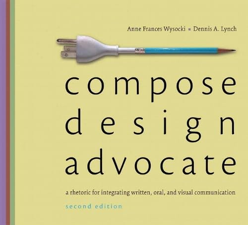 Compose - Design - Advocate: A Rhetoric for Integrating Written, Oral, and Visual Communication