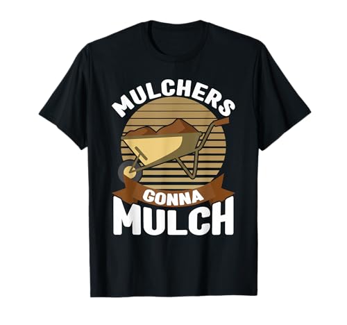 Mulchers Gonna Mulch Gardener Garden Plant Lover ...