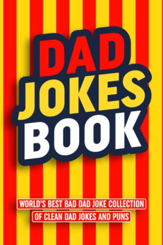 Dad Jokes Book: World’s Best Bad Dad Joke Collection of Clean Dad Jokes and Puns (Funny Novelty Gifts for Men Series)
