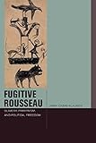 Fugitive Rousseau: Slavery, Primitivism, and Political Freedom (Just Ideas)