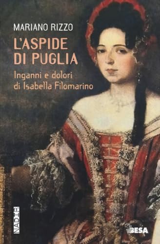 L'Aspide Di Puglia. Inganni E Dolori Di Isabella Filomarino