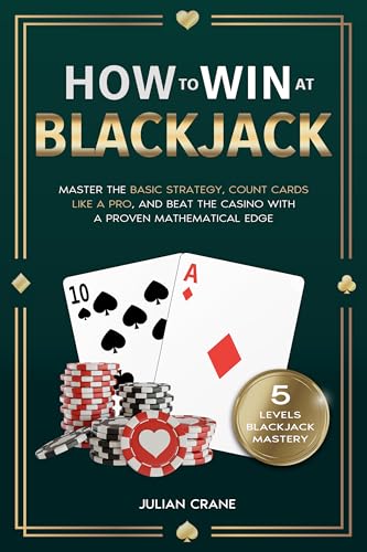 How to Win at Blackjack: Master the Basic Strategy, Count Cards Like a Pro, and Beat the Casino with a Proven Mathematical Edge