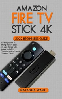 Paperback AMAZON FIRE TV STICK 4K 2022 BEGINNERS GUIDE: An Easy Guide to Using the Fire Stick 4k Max Device with Alexa: Including Troubleshooting Hacks, Tips and Tricks. Book