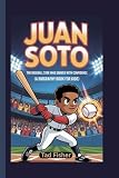 JUAN SOTO: The Baseball Star Who Swings with Confidence (A Biography Book for Kids)