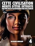  Cette civilisation mérite d\'être détruite par une race d\'extraterrestres belliqueux: Acte 4 - Mœbius (French Edition)