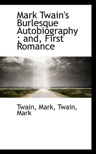 Mark Twain's Burlesque Autobiography; and, First Romance