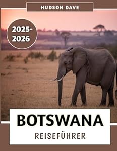 Botswana Reiseführer 2025–2026: Ihr ultimativer Begleiter für unvergessliche Safaris, pulsierende Kultur und ungezähmte Wildnisabenteuer