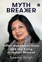Mythbreaker: Kiran Mazumdar-Shaw and the Story of Indian Biotech 9351778398 Book Cover