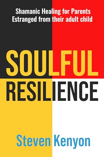 Soulful Resilience: Shamanic Healing for Parents Estranged from their Adult Child