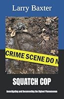 SQUATCH COP: Investigating and Documenting the Bigfoot Phenomenon 1736729721 Book Cover