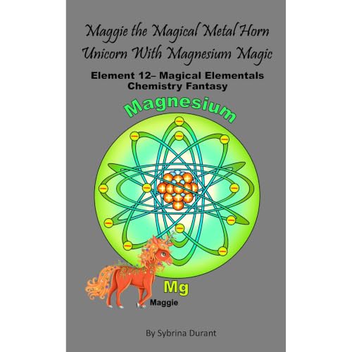 Maggie The Magical Metal Horn Unicorn With Magnesium Magic: Element 12 &mdash; Magical Elementals Chemistry Fantasy Series Au