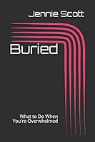Buried: What to Do When You're Overwhelmed 1520793170 Book Cover