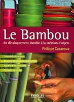 LE BAMBOU. DU DEVELOPPEMENT DURABLE A LA CREATION D'OBJETS: COMPRENDRE LES ENJEUX - DECOUVRIR DES PROPRIETES ETONNANTES - APPRENDRE LES TECH 2212125925 Book Cover