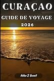 CURAÇAO GUIDE DE VOYAGE: Votre guide touristique pour un séjour...