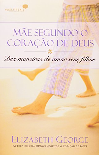 Mãe segundo o coração de Deus: Dez maneiras de amar seus filhos