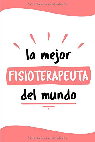 La Mejor Fisioterapeuta Del Mundo: Diario Libreta de Notas Para Fisioterapeuta | Dimensiones 6" x 9" (15,20cm x 23cm) | 110 Páginas