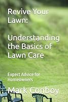 Revive Your Lawn: Understanding the Basics of Lawn Care: Expert Advice for Homeowners B0DC5SHKNS Book Cover