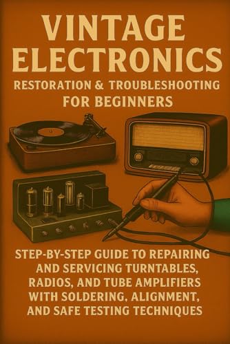 Vintage Electronics Restoration & Troubleshooting for Beginners: Step-by-Step Guide to
