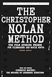 The Christopher Nolan Method: The Film Studies Primer for Filmmakers and Movie Buffs (Cinematic Mastery: The Methods of Legendary Directors)