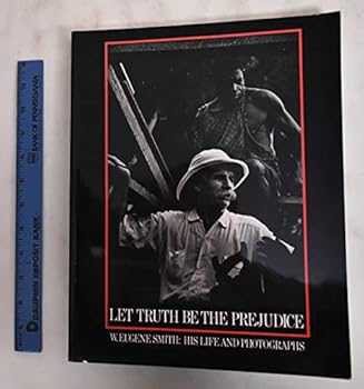 Paperback Let Truth Be The Prejudice: W. Eugene Smith: His Life and Photographs Book