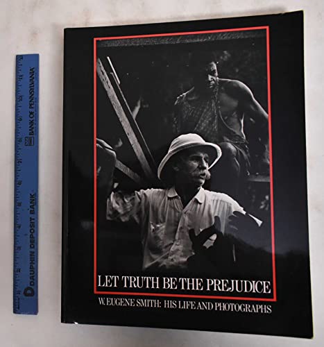 Let Truth Be The Prejudice: W. Eugene Smith: Hi... 0893812072 Book Cover