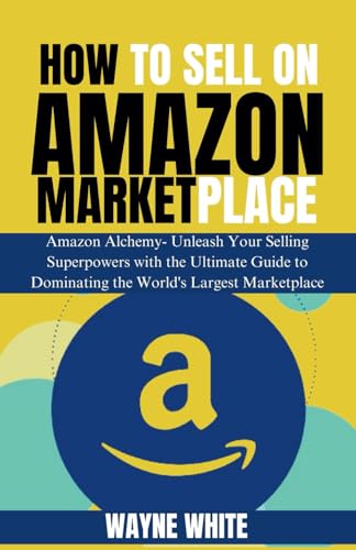 How To Sell On Amazon Marketplace: Amazon Alchemy- Unleash Your