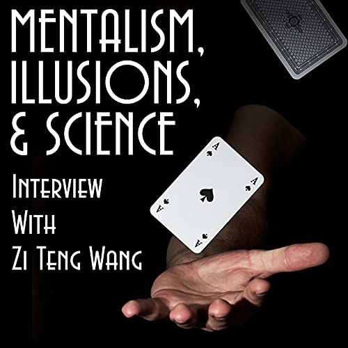 Mentalism, Illusions, and Science: Interview with Zi Teng Wang