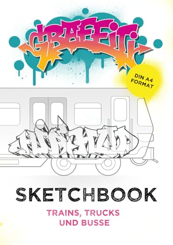 Graffiti Sketchbook: Trains, Trucks und Busse: Trains, Trucks und Bus Vorlagen zum Skizzieren von De...