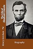 The Life of Abraham Lincoln: Biography - Henry Ketcham 