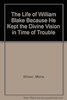 The Life of William Blake Because He Kept the Divine Vision in Time of Trouble B004BITQNO Book Cover