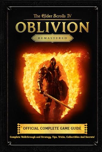 The Elder Scrolls IV Oblivion Remastered: OFFICIAL COMPLETE GAME GUIDE: Complete Walkthrough and Strategy, Tips, Tricks, All Collectibles And Secrets!