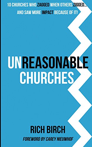 Unreasonable Churches: 10 Churches That Zagged When Others Zigged and Saw More Impact Because of It